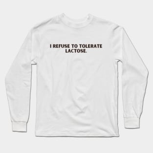 I refuse to tolerate lactose. Long Sleeve T-Shirt